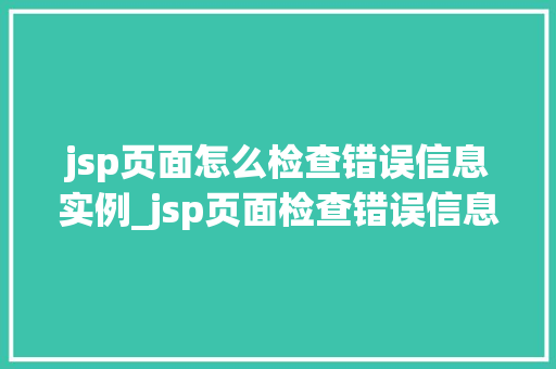 jsp页面怎么检查错误信息实例_jsp页面检查错误信息的实例与方法