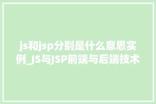 js和jsp分别是什么意思实例_JS与JSP前端与后端技术的神秘面纱