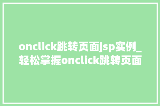 onclick跳转页面jsp实例_轻松掌握onclick跳转页面JSP实例