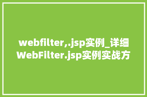 webfilter,.jsp实例_详细WebFilter.jsp实例实战方法与最佳方法
