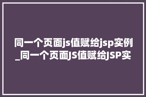 同一个页面js值赋给jsp实例_同一个页面JS值赋给JSP实例实现跨语言数据交互的奥秘 第1张 同一个页面js值赋给jsp实例_同一个页面JS值赋给JSP实例实现跨语言数据交互的奥秘 第1张