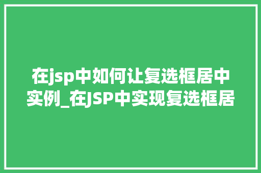 在jsp中如何让复选框居中实例_在JSP中实现复选框居中的适用方法