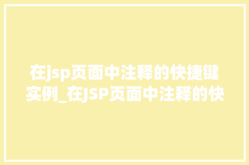 在jsp页面中注释的快捷键实例_在JSP页面中注释的快捷键实例轻松提升开发效率
