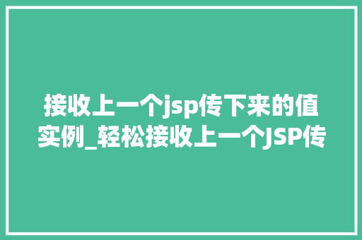 接收上一个jsp传下来的值实例_轻松接收上一个JSP传下来的值实例实战