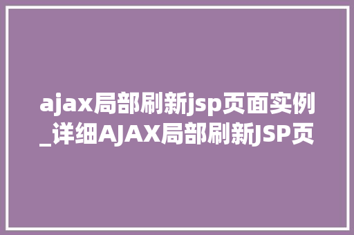 ajax局部刷新jsp页面实例_详细AJAX局部刷新JSP页面实例全攻略