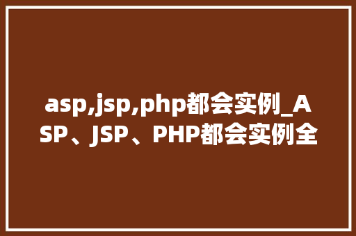 asp,jsp,php都会实例_ASP、JSP、PHP都会实例全栈开发者的必备技能