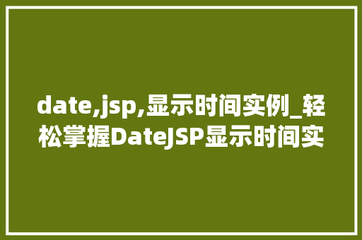 date,jsp,显示时间实例_轻松掌握DateJSP显示时间实例详解