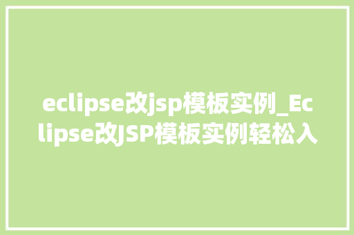 eclipse改jsp模板实例_Eclipse改JSP模板实例轻松入门与进阶指南