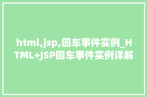 html,jsp,回车事件实例_HTML+JSP回车事件实例详解轻松实现表单提交与数据验证