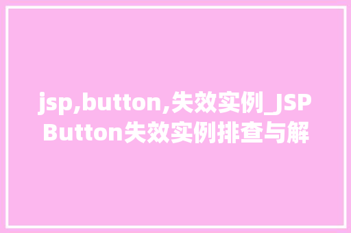 jsp,button,失效实例_JSPButton失效实例排查与解决之路  第1张