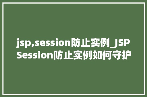 jsp,session防止实例_JSPSession防止实例如何守护你的Web应用安全