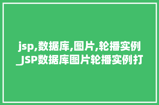 jsp,数据库,图片,轮播实例_JSP数据库图片轮播实例打造个化网站轮播效果