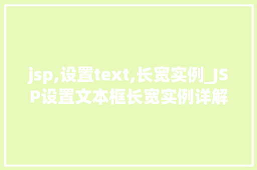 jsp,设置text,长宽实例_JSP设置文本框长宽实例详解轻松实现个化布局