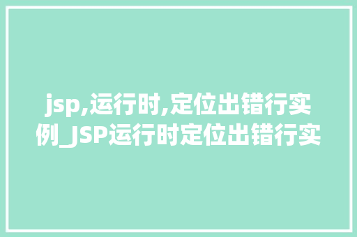 jsp,运行时,定位出错行实例_JSP运行时定位出错行实例详细与解决方法