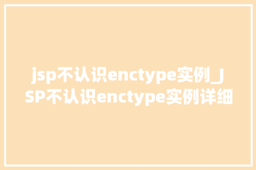 jsp不认识enctype实例_JSP不认识enctype实例详细表单数据提交问题