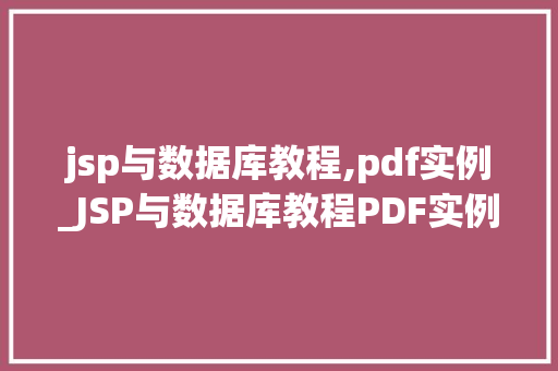 jsp与数据库教程,pdf实例_JSP与数据库教程PDF实例详解,让你轻松入门