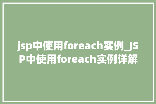 jsp中使用foreach实例_JSP中使用foreach实例详解让你轻松掌握循环遍历数据