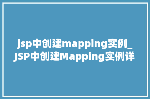jsp中创建mapping实例_JSP中创建Mapping实例详解Servlet映射与配置