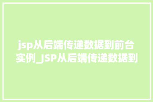 jsp从后端传递数据到前台实例_JSP从后端传递数据到前台实例详解实现高效数据交互