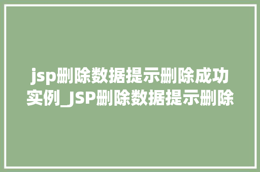 jsp删除数据提示删除成功实例_JSP删除数据提示删除成功实例轻松掌握删除操作