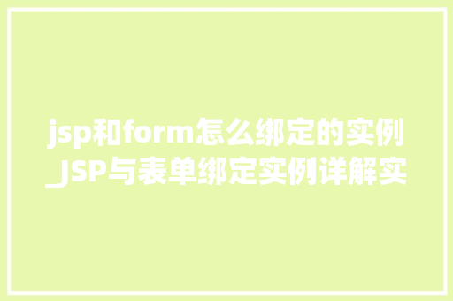 jsp和form怎么绑定的实例_JSP与表单绑定实例详解实战与代码示例