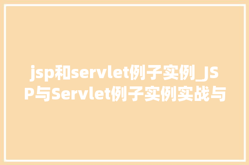 jsp和servlet例子实例_JSP与Servlet例子实例实战与经验分享