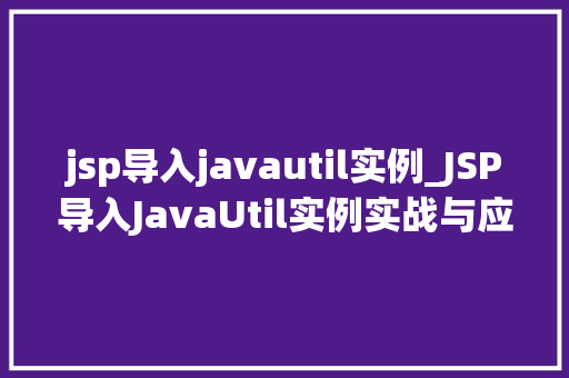jsp导入javautil实例_JSP导入JavaUtil实例实战与应用方法