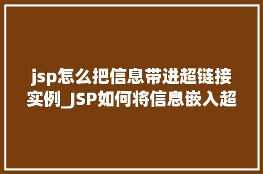 jsp怎么把信息带进超链接实例_JSP如何将信息嵌入超链接实例详解