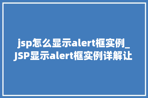 jsp怎么显示alert框实例_JSP显示alert框实例详解让你轻松掌握前端弹出方法