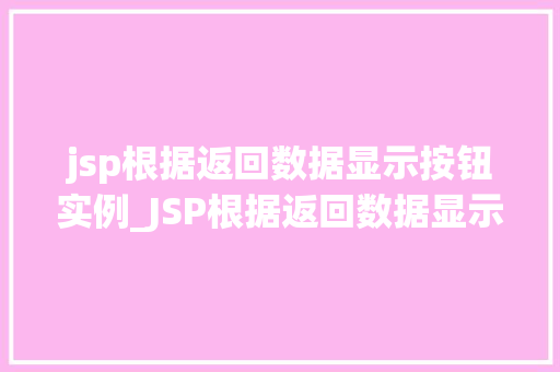 jsp根据返回数据显示按钮实例_JSP根据返回数据显示按钮实例实战方法与例子分析 第1张 jsp根据返回数据显示按钮实例_JSP根据返回数据显示按钮实例实战方法与例子分析 第1张