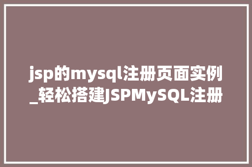 jsp的mysql注册页面实例_轻松搭建JSPMySQL注册页面实例详解