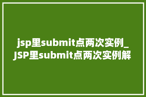 jsp里submit点两次实例_JSP里submit点两次实例解决重复提交问题的适用方法