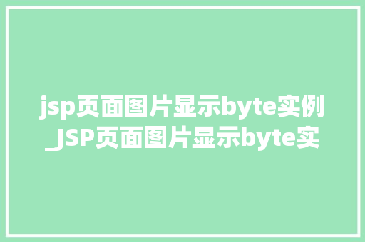 jsp页面图片显示byte实例_JSP页面图片显示byte实例从理论到方法