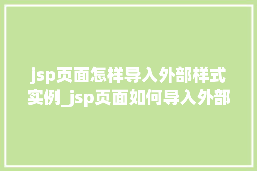 jsp页面怎样导入外部样式实例_jsp页面如何导入外部样式实例轻松实现网页美颜大法
