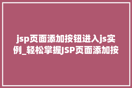 jsp页面添加按钮进入js实例_轻松掌握JSP页面添加按钮进入JS实例的实战攻略
