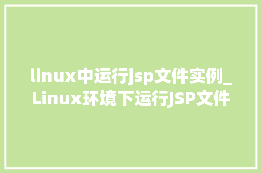 linux中运行jsp文件实例_Linux环境下运行JSP文件实例详解