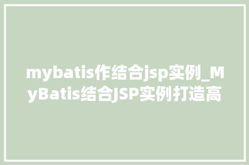 mybatis作结合jsp实例_MyBatis结合JSP实例打造高效JavaWeb应用