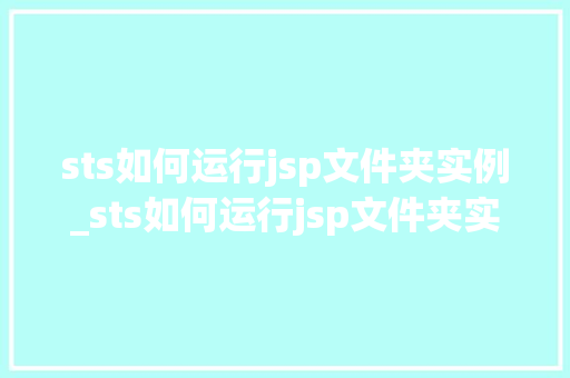 sts如何运行jsp文件夹实例_sts如何运行jsp文件夹实例实战指南与常见问题解答