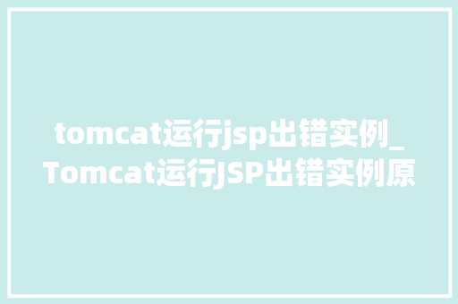 tomcat运行jsp出错实例_Tomcat运行JSP出错实例原因排查与解决方法 第1张 tomcat运行jsp出错实例_Tomcat运行JSP出错实例原因排查与解决方法 第1张