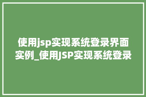 使用jsp实现系统登录界面实例_使用JSP实现系统登录界面实例从入门到方法