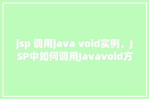 jsp 调用java void实例，JSP中如何调用Javavoid方法实例