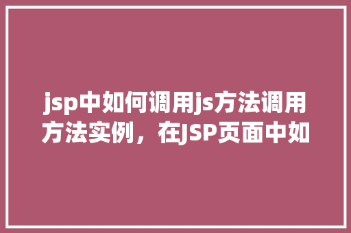 jsp中如何调用js方法调用方法实例，在JSP页面中如何实现JavaScript方法调用方法实例  第1张