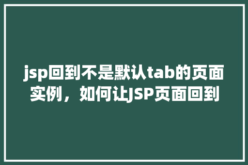 jsp回到不是默认tab的页面实例，如何让JSP页面回到非默认Tab页面的实例介绍