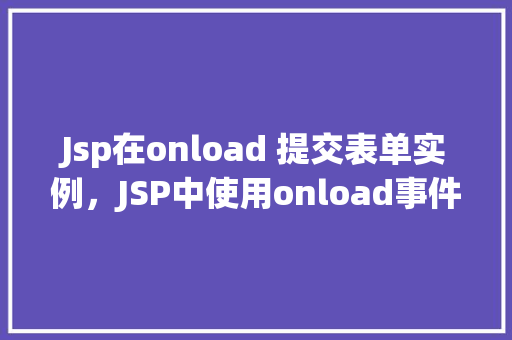 Jsp在onload 提交表单实例，JSP中使用onload事件提交表单的方法例子