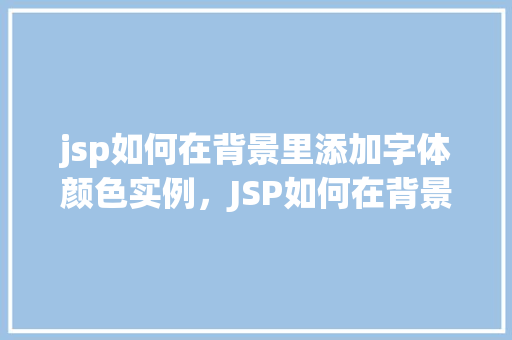 jsp如何在背景里添加字体颜色实例，JSP如何在背景里添加特定颜色的字体实例教程