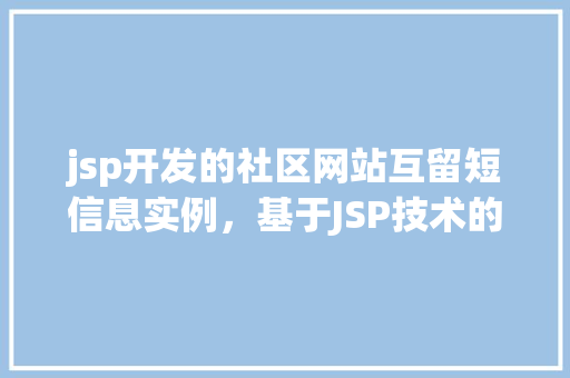 jsp开发的社区网站互留短信息实例，基于JSP技术的社区网站短消息互留功能实战演示