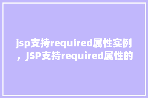 jsp支持required属性实例，JSP支持required属性的实例介绍