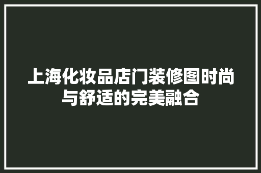 上海化妆品店门装修图时尚与舒适的完美融合