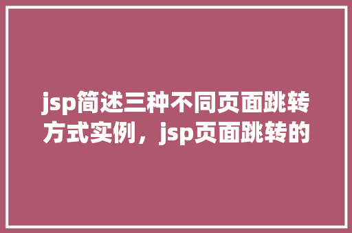 jsp简述三种不同页面跳转方式实例，jsp页面跳转的三种方式实例介绍