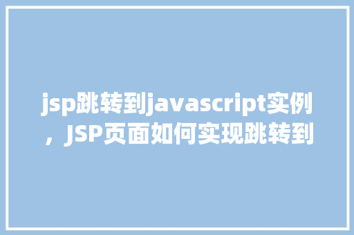 jsp跳转到javascript实例，JSP页面如何实现跳转到JavaScript实例